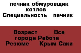 печник обмуровщик котлов  › Специальность ­ печник  › Возраст ­ 55 - Все города Работа » Резюме   . Крым,Саки